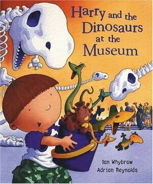 Harry and the Dinosaurs at the Museum by Adrian Reynolds, Ian Whybrow