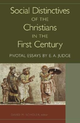 Social Distinctives Of The Christians In The First Century: Pivotal Essays By E. A. Judge by David M. Scholer, E.A. Judge
