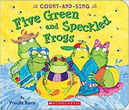 Five Green and Speckled Frogs: A Count-and-Sing Book by Priscilla Burris