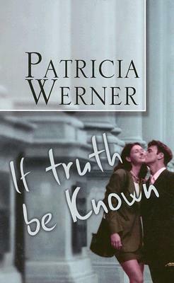 If Truth Be Known by Patricia Werner