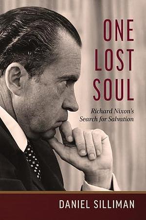 One Lost Soul: Richard Nixon's Search for Salvation (Library of Religious Biography by Daniel Silliman, Daniel Silliman