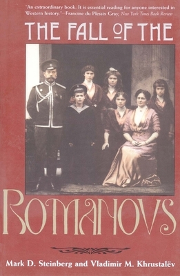 The Fall of the Romanovs: Political Dreams and Personal Struggles in a Time of Revolution by Vladimir M. Khrustalëv, Mark D. Steinberg