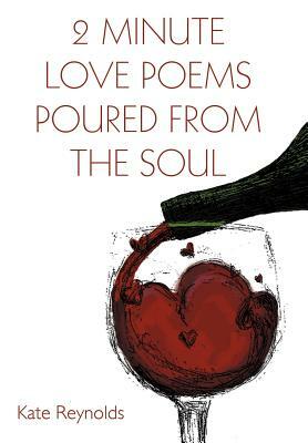 2 Minute Love Poems Poured from the Soul by Kate Reynolds