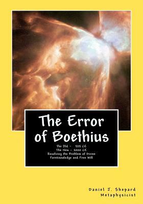 The Error of Boethius: Resolving the problem of free will by Daniel J. Shepard