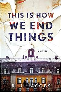 This Is How We End Things by R.J. Jacobs