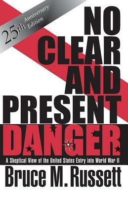 No Clear and Present Danger: A Skeptical View of the United States Entry Into World War II by Bruce Russett