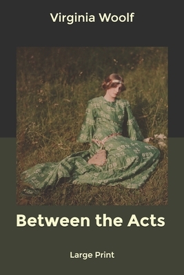 Between the Acts: Large Print by Virginia Woolf