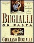 Bugialli on Pasta by Giuliano Bugialli