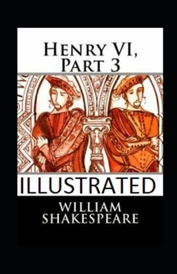 Henry VI, Part 3 Illustrated by William Shakespeare