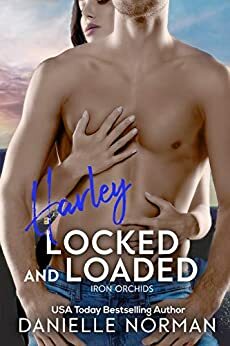 Harley, Locked and Loaded: Suspenseful Romantic Comedy (Iron Orchids Book 12) by Danielle Norman