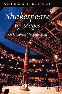 Shakespeare by Stages: An Historical Introduction by Arthur F. Kinney