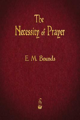 The Necessity of Prayer by E.M. Bounds