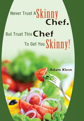 Never Trust A Skinny Chef. But Trust This Chef To Get You Skinny!: hCG Style Recipes by Adam Klein
