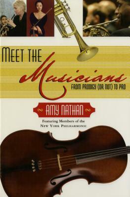 Meet the Musicians: From Prodigies (or Not) to Pros by Amy Nathan