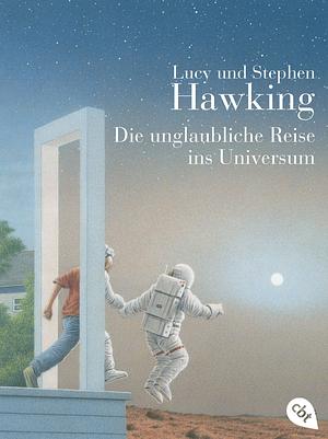 Die Unglaubliche Reise Ins Universum by Lucy Hawking, Irene Rumler, Stephen Hawking