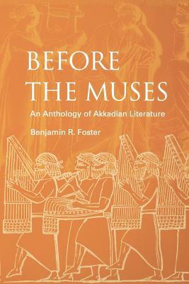 Before the Muses: An Anthology of Akkadian Literature by Benjamin R. Foster