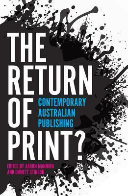 The Return of Print?: Contemporary Australian Publishing by Emmett Stinson, Aaron Mannion