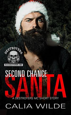 Second Chance Santa: A Destroyers MC romantic tale by Calia Wilde, Calia Wilde