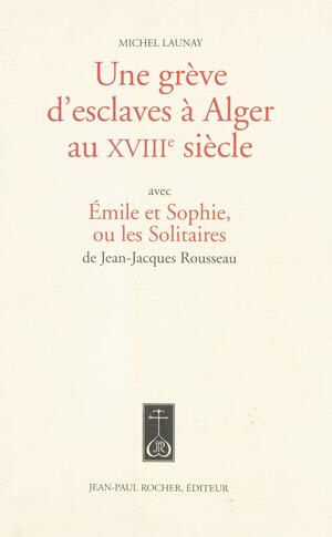 Une grève d'esclaves à Alger au XVIIIe siècle by Michel Launay, Jean-Jacques Rousseau