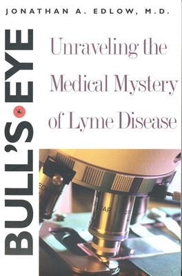Bull's-Eye: Unraveling the Medical Mystery of Lyme Disease by Jonathan A. Edlow