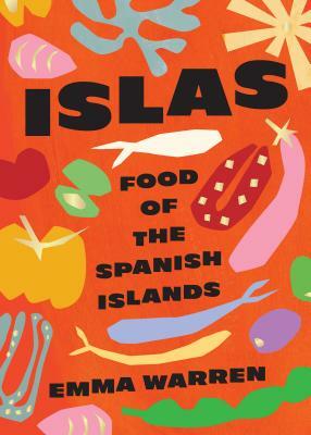 Islas: Food of the Spanish Islands by Emma Warren