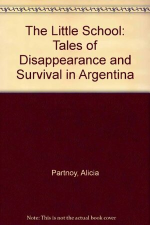 The Little School: Tales Of Disappearance & Survival In Argentina by Alicia Partnoy