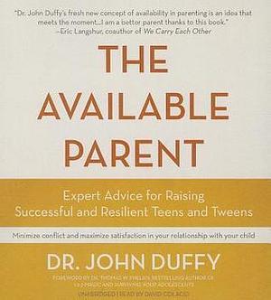 The Available Parent: Expert Advice for Raising Successful and Resilient Teens and Tweens by John Duffy, John Duffy