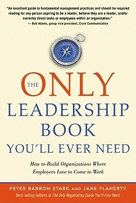 The Only Leadership Book You'll Ever Need: How to Build Organizations Where Employees Love to Come to Work by Jane S. Flaherty, Peter Barron Stark, Peter B. Stark