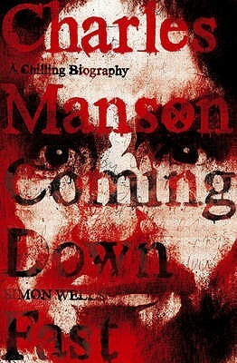 Charles Manson: Coming Down Fast, A Chilling Biography by Simon Wells