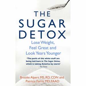 The Sugar Detox: Lose Weight, Feel Great and Look Years Younger by Brooke Alpert, Patricia Farris