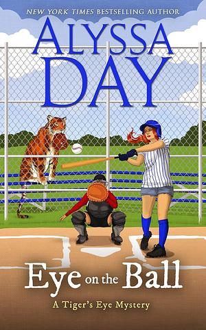 Eye on the Ball: Tiger's Eye Mysteries by Alyssa Day, Alyssa Day