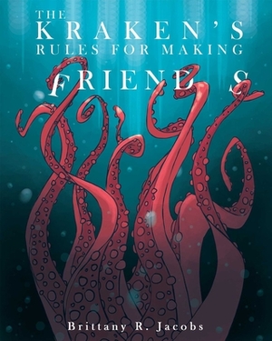 The Kraken's Rules for Making Friends by Brittany R. Jacobs