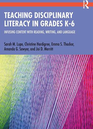 Teaching Disciplinary Literacy in Grades K-6 by Sarah M. Lupo