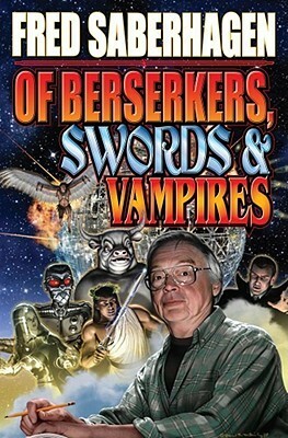 Of Berserkers, Swords and Vampires: A Saberhagen Retrospective by Fred Saberhagen