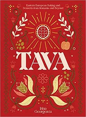 Tava: Eastern European Baking and Desserts from Romania and Beyond by Irina Georgescu