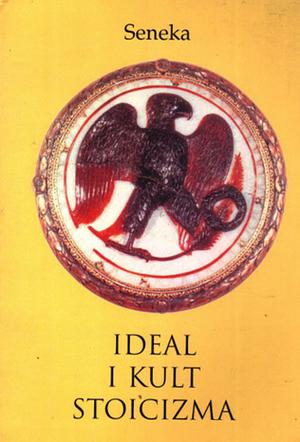 Seneka - ideal i kult stoicizma by Lucius Annaeus Seneca, Lucius Annaeus Seneca, Zvonimir Milanović