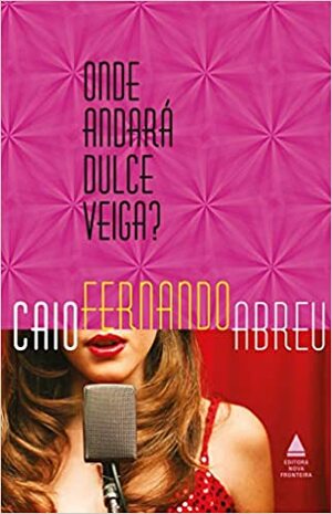Onde andará Dulce Veiga?: Um romance B by Caio Fernando Abreu
