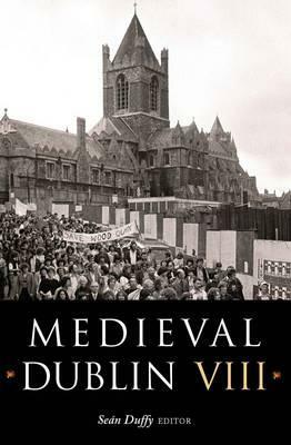 Medieval Dublin VIII: Proceedings of the Friends of Medieval Dublin Symposium 2006 by 