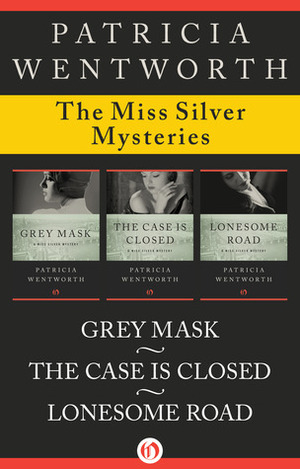The Miss Silver Mysteries Volume One: Grey Mask, The Case Is Closed, and Lonesome Road by Patricia Wentworth