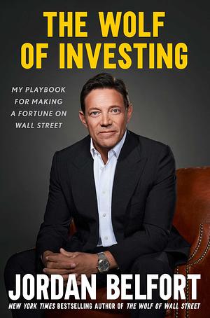 The Wolf of Investing: My Insider's Playbook for Making a Fortune on Wall Street by Jordan Belfort