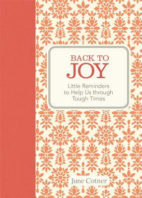 Back to Joy: Little Reminders to Help Us Through Tough Times by June Cotner