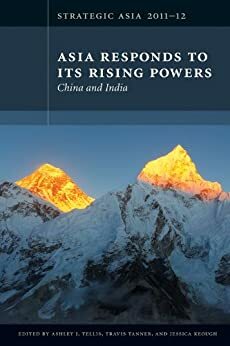 Strategic Asia 2011-12: Asia Responds to Its Rising Powers - China and India by Ashley J. Tellis, Jessica Keough, Travis Tanner