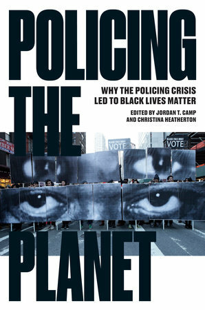 Policing the Planet: Why the Policing Crisis Led to Black Lives Matter by Jordan T. Camp