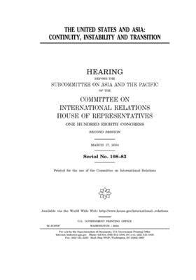 The United States and Asia: continuity, instability and transition by United S. Congress, Committee on International Rela (house), United States House of Representatives