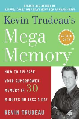 Kevin Trudeau's Mega Memory: How to Release Your Superpower Memory in 30 Minutes or Less a Day by Kevin Trudeau