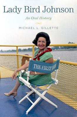 Lady Bird Johnson: An Oral History by Michael L. Gillette