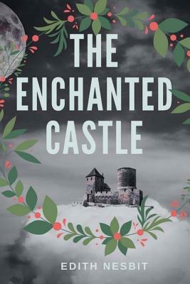 The Enchanted Castle: A children's fantasy novel by Edith Nesbit by E. Nesbit