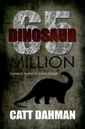 Dinosaur: 65 Million: Book 2 Change Them, Survive Them by Catt Dahman