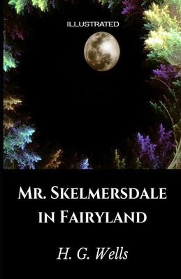 Mr. Skelmersdale in Fairyland Illustrated by H.G. Wells