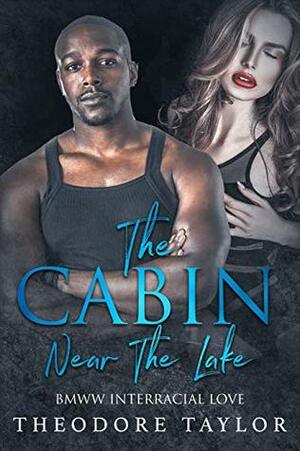 The Cabin Near The Lake: BMWW/WWBM Interracial Love by Theodore Taylor